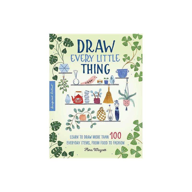 Draw Every Little Thing: Learn to Draw More Than 100 Everyday Items, from Food to Fashion