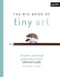 The Big Book of Tiny Art: a Modern, Inspirational Guide to the Art of the Miniature